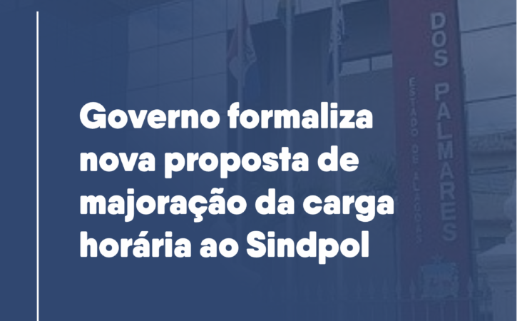 Governo formaliza nova proposta de majoração da carga horária ao Sindpol