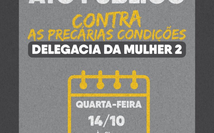 Sindpol fará ato público contra as precárias condições na Delegacia da Mulher 2 na quarta (14)